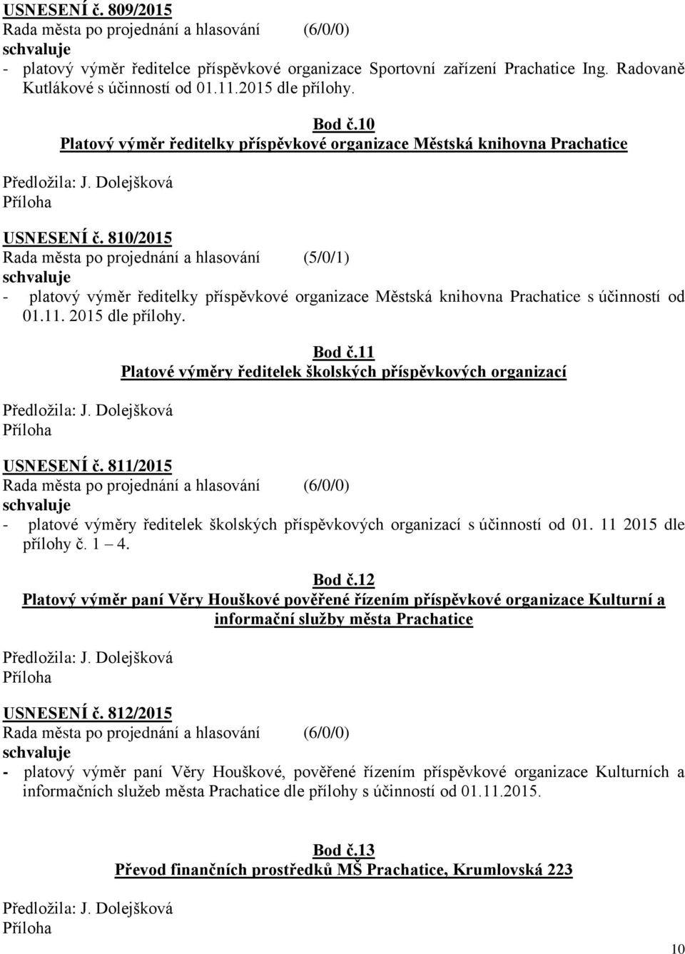 810/2015 Rada města po projednání a hlasování (5/0/1) - platový výměr ředitelky příspěvkové organizace Městská knihovna Prachatice s účinností od 01.11. 2015 dle přílohy. Předložila: J.