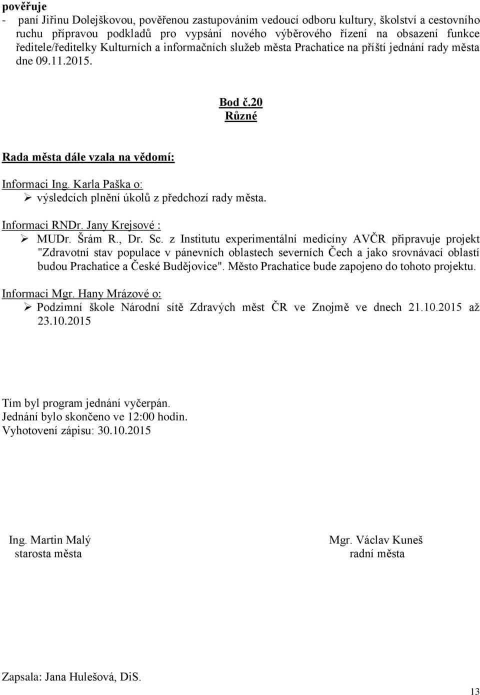 Karla Paška o: výsledcích plnění úkolů z předchozí rady města. Informaci RNDr. Jany Krejsové : MUDr. Šrám R., Dr. Sc.