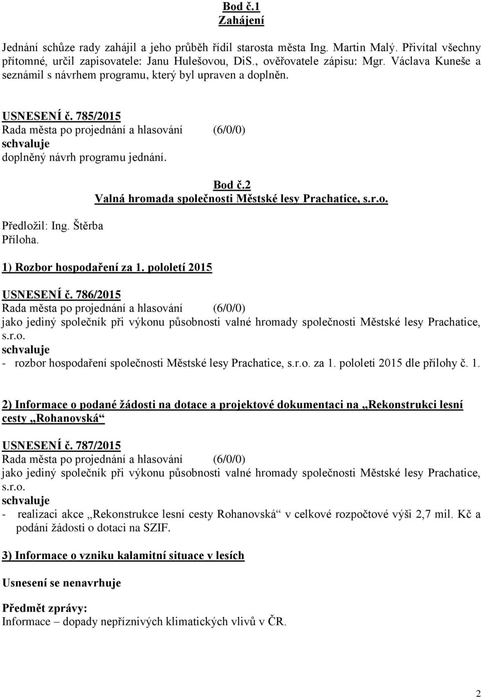 2 Valná hromada společnosti Městské lesy Prachatice, s.r.o. 1) Rozbor hospodaření za 1. pololetí 2015 USNESENÍ č.
