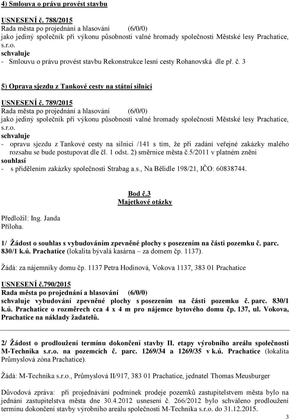1 odst. 2) směrnice města č.5/2011 v platném znění souhlasí - s přidělením zakázky společnosti Strabag a.s., Na Bělidle 198/21, IČO: 60838744. Předložil: Ing. Janda. Bod č.