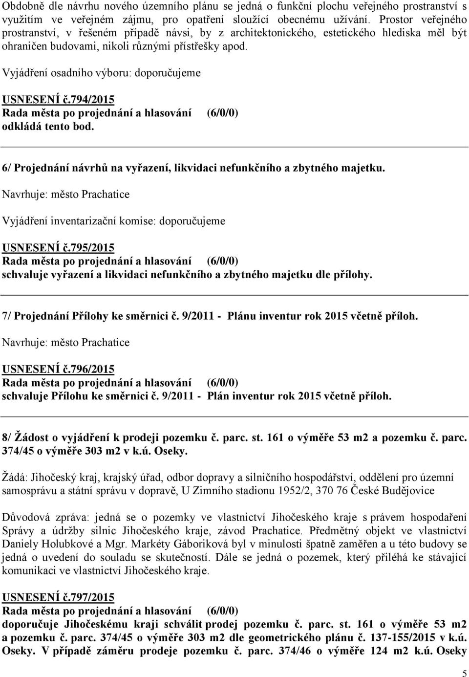 Vyjádření osadního výboru: doporučujeme USNESENÍ č.794/2015 odkládá tento bod. 6/ Projednání návrhů na vyřazení, likvidaci nefunkčního a zbytného majetku.
