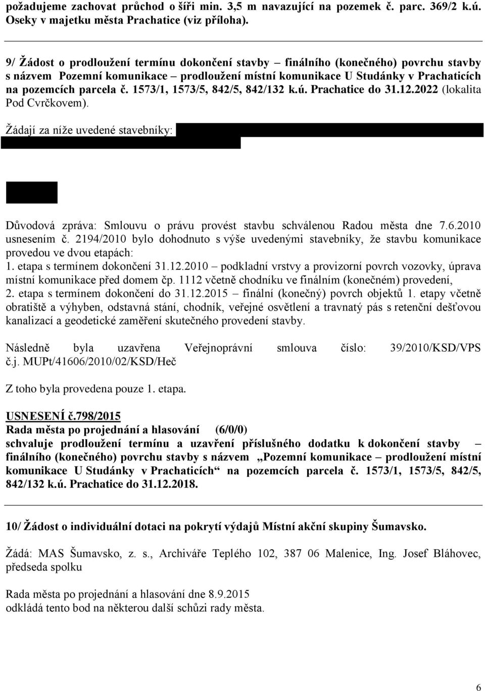 1573/1, 1573/5, 842/5, 842/132 k.ú. Prachatice do 31.12.2022 (lokalita Pod Cvrčkovem). Žádají za níže uvedené stavebníky: Důvodová zpráva: Smlouvu o právu provést stavbu schválenou Radou města dne 7.