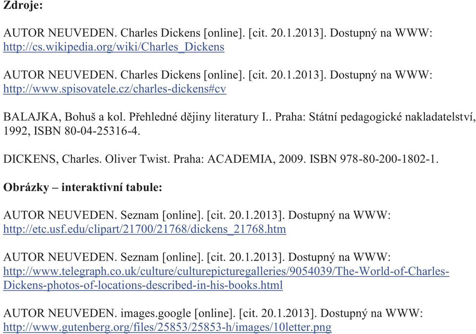 Praha: ACADEMIA, 2009. ISBN 978-80-200-1802-1. Obrázky interaktivní tabule: AUTOR NEUVEDEN. Seznam [online]. [cit. 20.1.2013]. Dostupný na WWW: http://etc.usf.edu/clipart/21700/21768/dickens_21768.