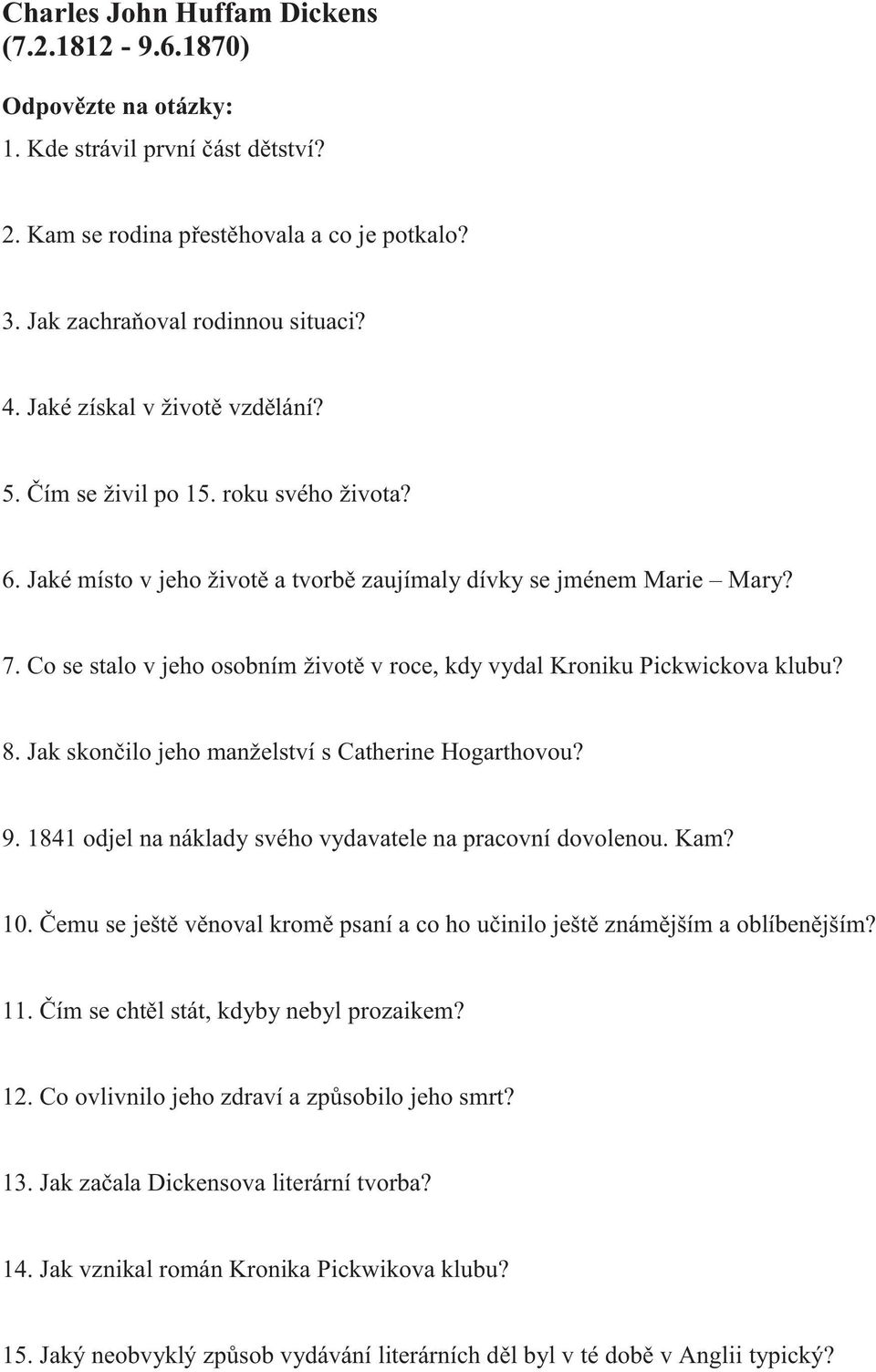 Co se stalo v jeho osobním životě v roce, kdy vydal Kroniku Pickwickova klubu? 8. Jak skončilo jeho manželství s Catherine Hogarthovou? 9. 1841 odjel na náklady svého vydavatele na pracovní dovolenou.