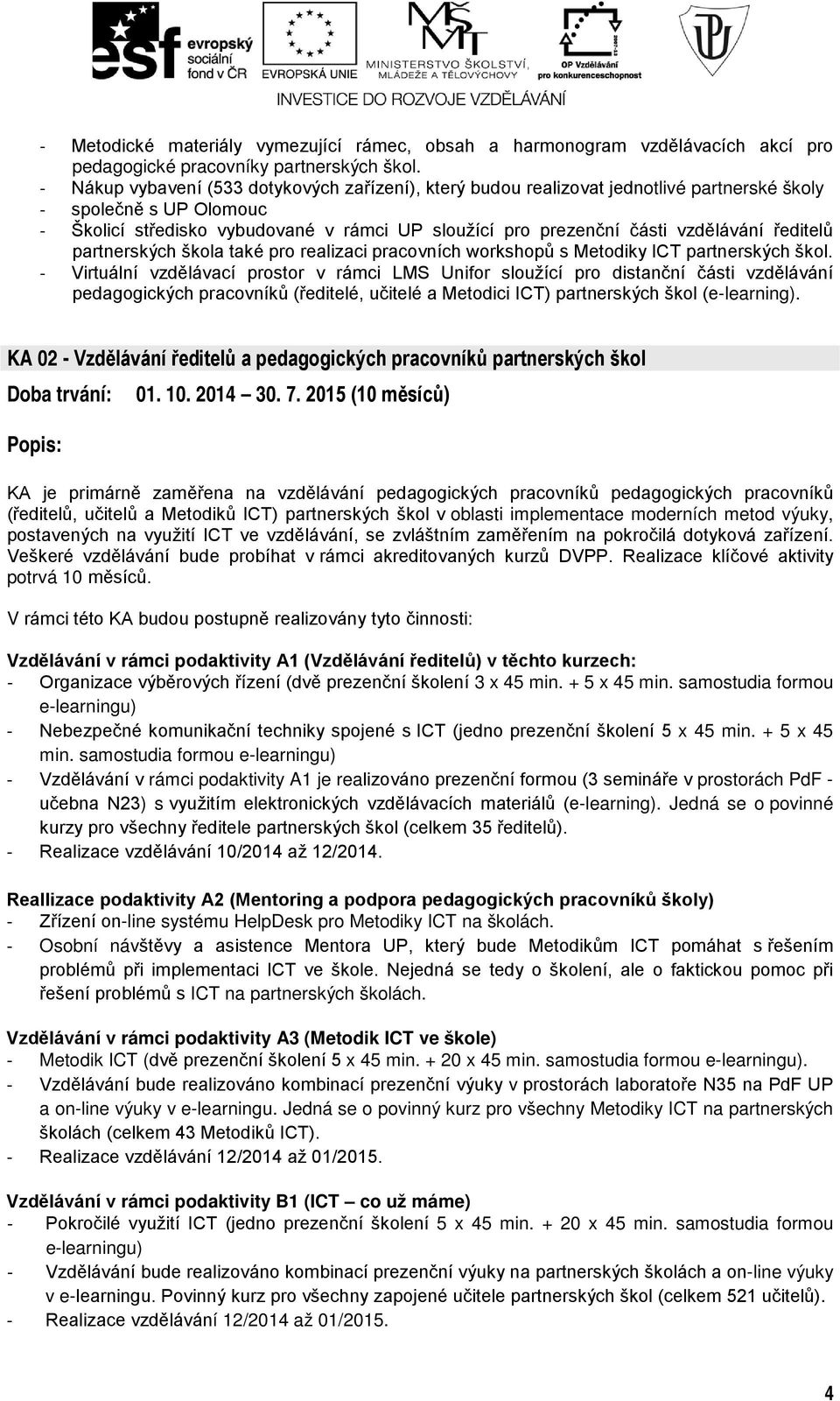 vzdělávání ředitelů partnerských škola také pro realizaci pracovních workshopů s Metodiky ICT partnerských škol.