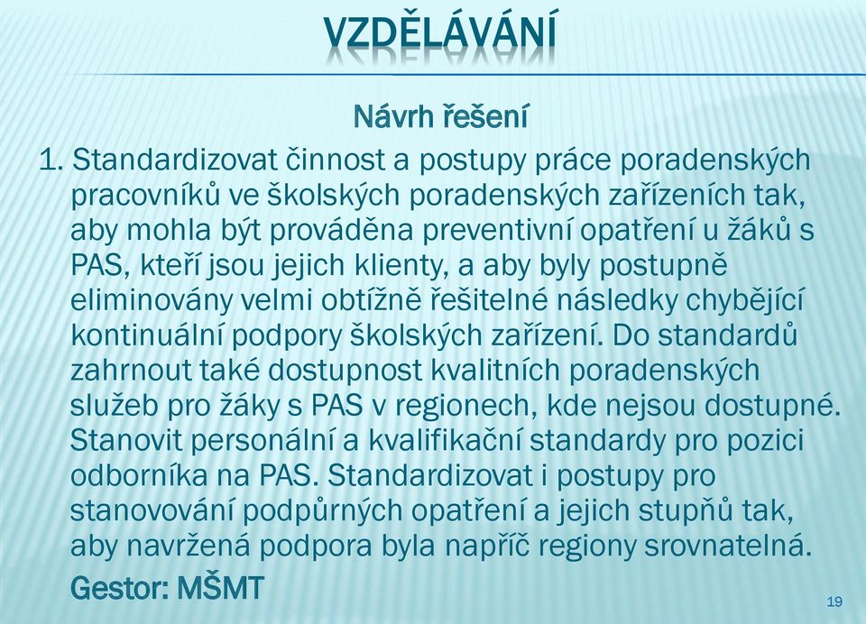 kteří jsou jejich klienty, a aby byly postupně eliminovány velmi obtížně řešitelné následky chybějící kontinuální podpory školských zařízení.