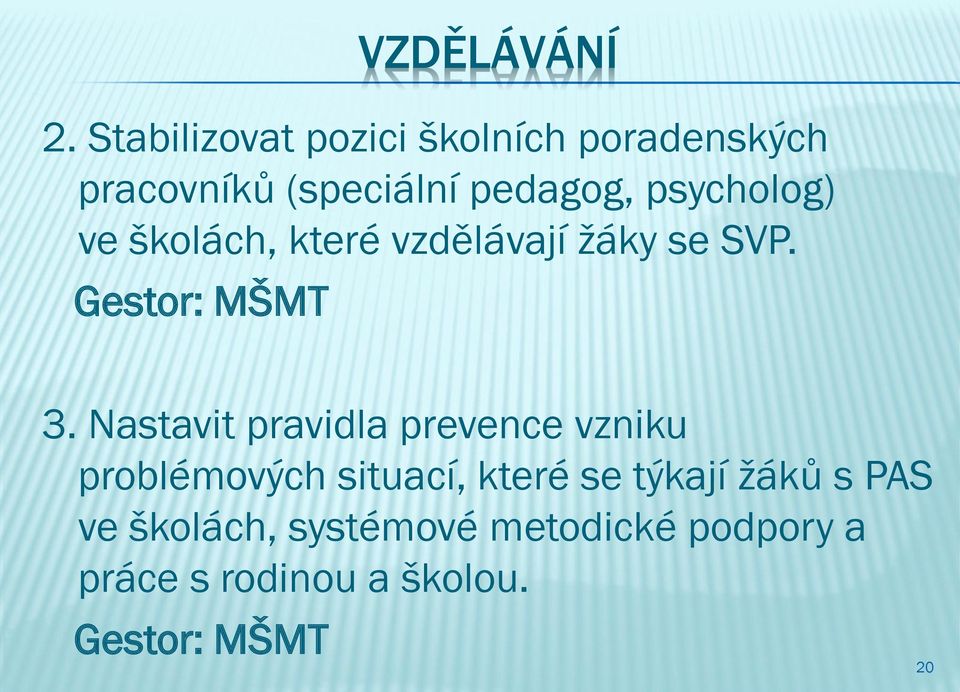 psycholog) ve školách, které vzdělávají žáky se SVP. Gestor: MŠMT 3.