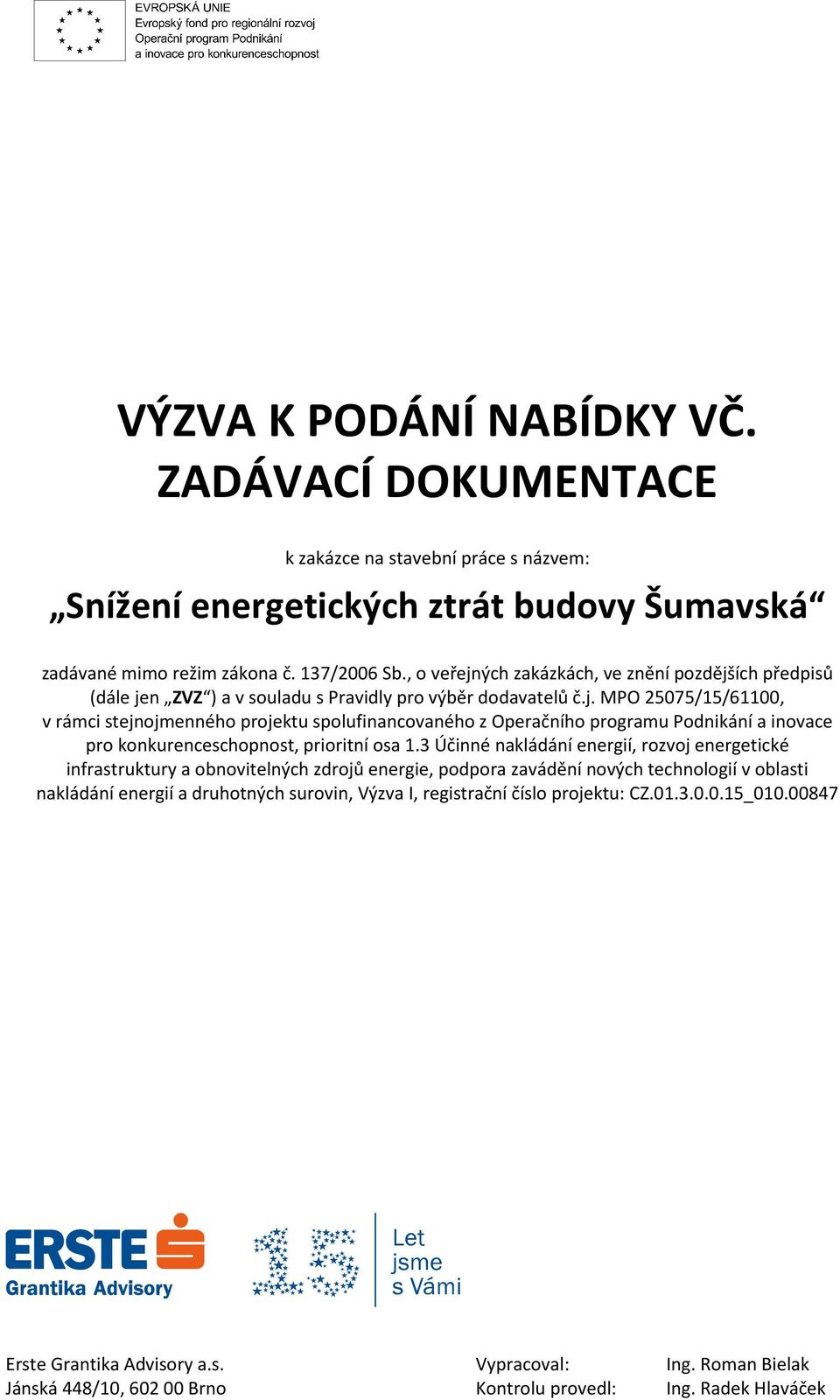 3 Účinné nakládání energií, rozvoj energetické infrastruktury a obnovitelných zdrojů energie, podpora zavádění nových technologií v oblasti nakládání energií a druhotných surovin, Výzva I,