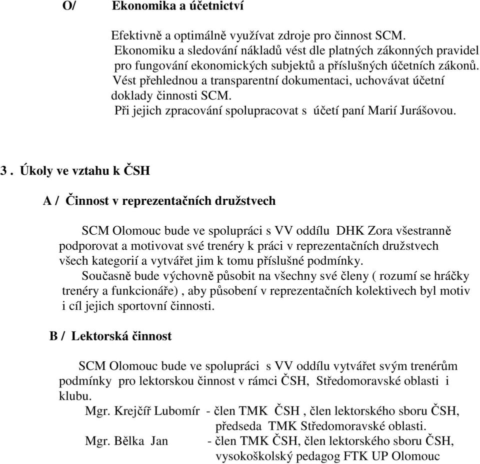 Vést přehlednou a transparentní dokumentaci, uchovávat účetní doklady činnosti SCM. Při jejich zpracování spolupracovat s účetí paní Marií Jurášovou. 3.