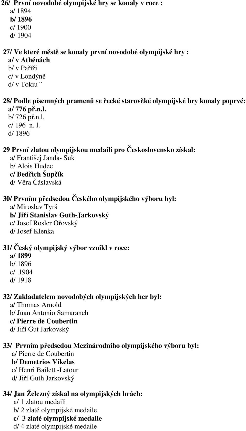 d/ 1896 29 První zlatou olympijskou medaili pro Československo získal: a/ Františej Janda- Suk b/ Alois Hudec c/ Bedřich Šupčík d/ Věra Čáslavská 30/ Prvním předsedou Českého olympijského výboru byl: