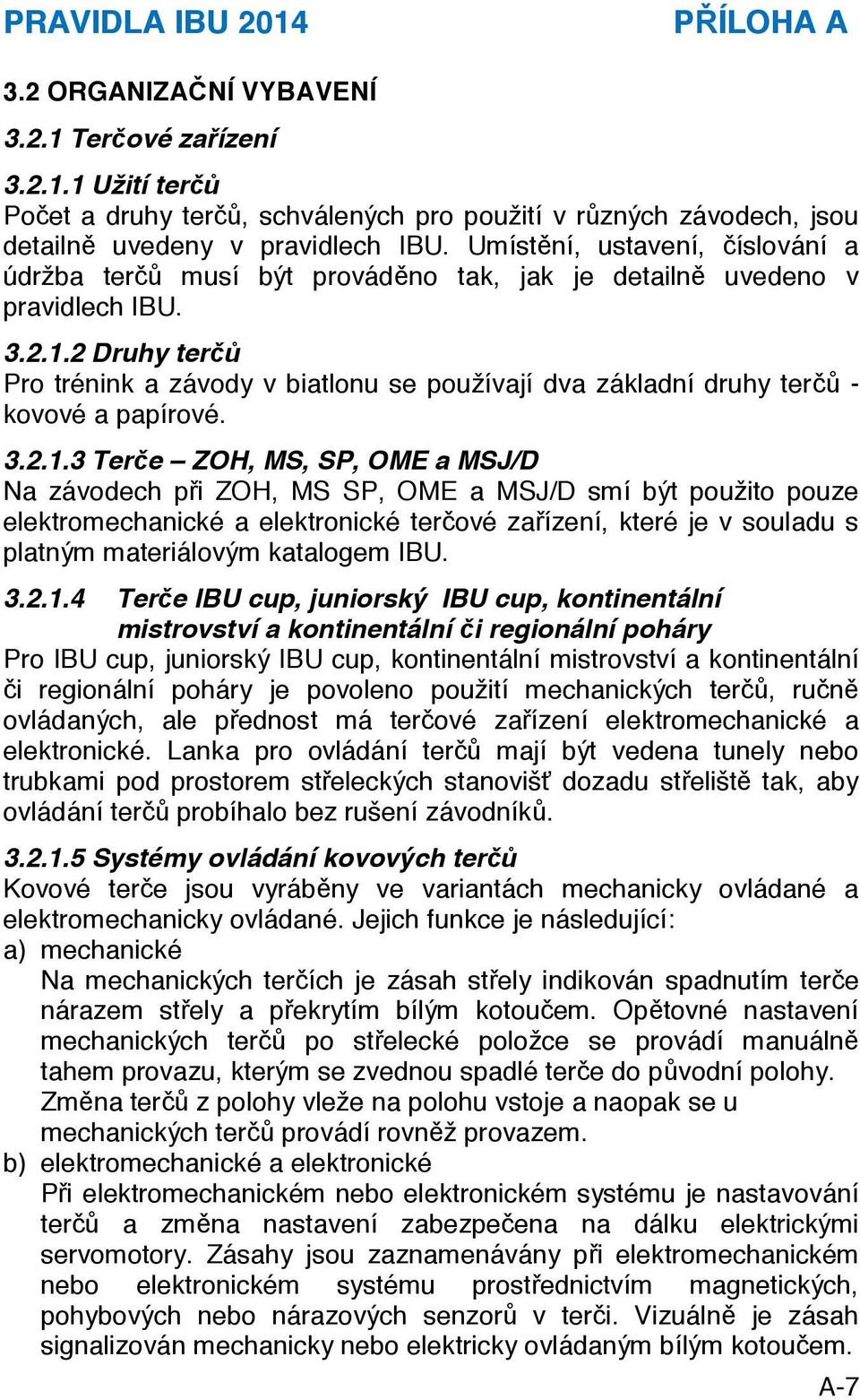 2 Druhy terčů Pro trénink a závody v biatlonu se používají dva základní druhy terčů - kovové a papírové. 3.2.1.