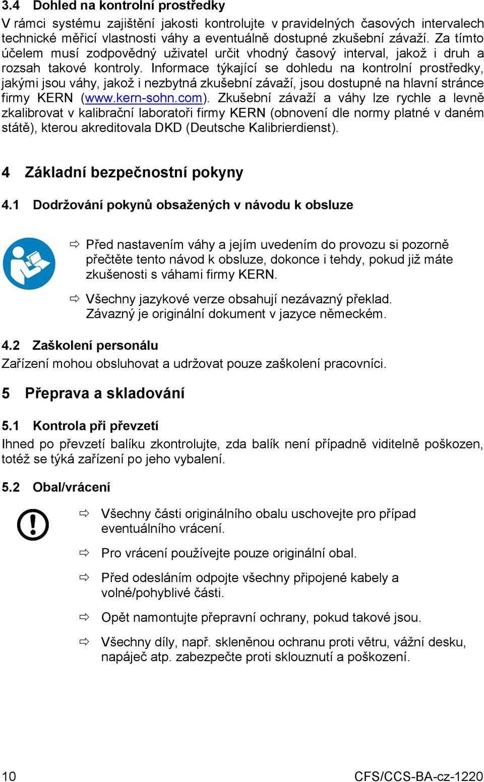 Informace týkající se dohledu na kontrolní prostředky, jakými jsou váhy, jakož i nezbytná zkušební závaží, jsou dostupné na hlavní stránce firmy KERN (www.kern-sohn.com).