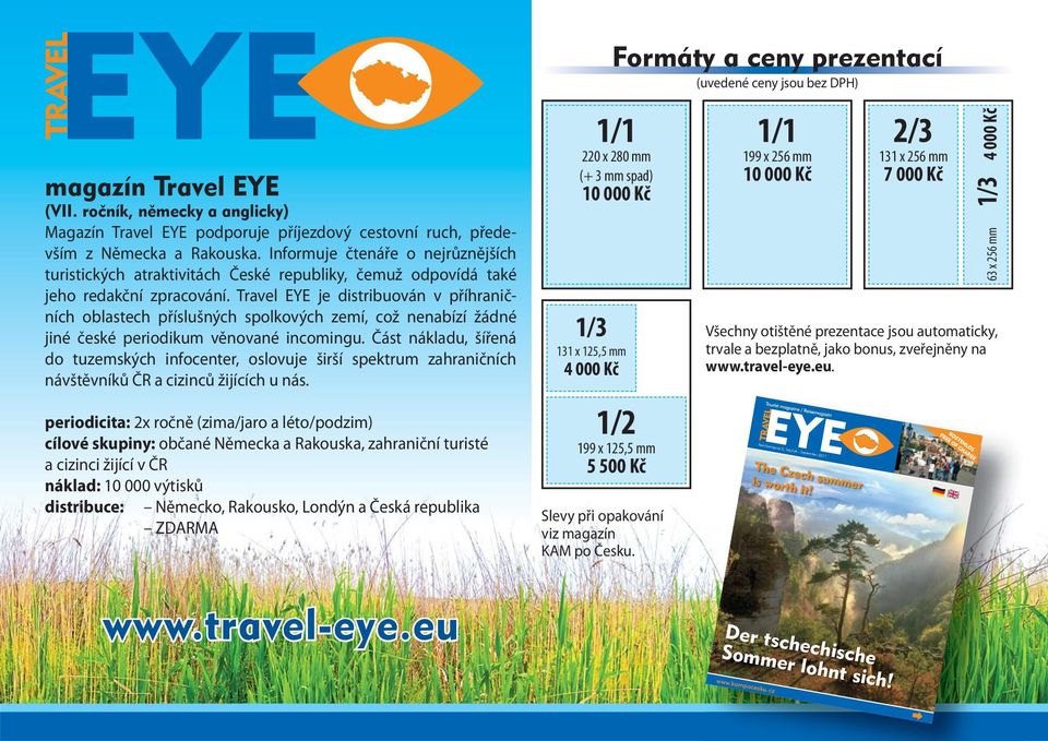 Travel EYE je distribuován v příhraničních oblastech příslušných spolkových zemí, což nenabízí žádné jiné české periodikum věnované incomingu.