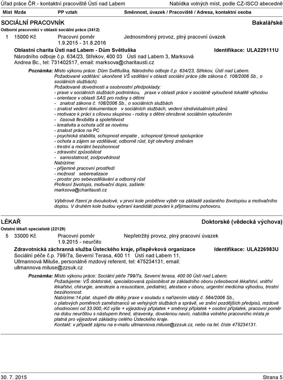 , tel: 7340257, email: marksova@charitausti.cz Poznámka: Místo výkonu práce: Dům Světluška, Národního odboje č.p. 634/23, Střekov, Ústí nad Labem.