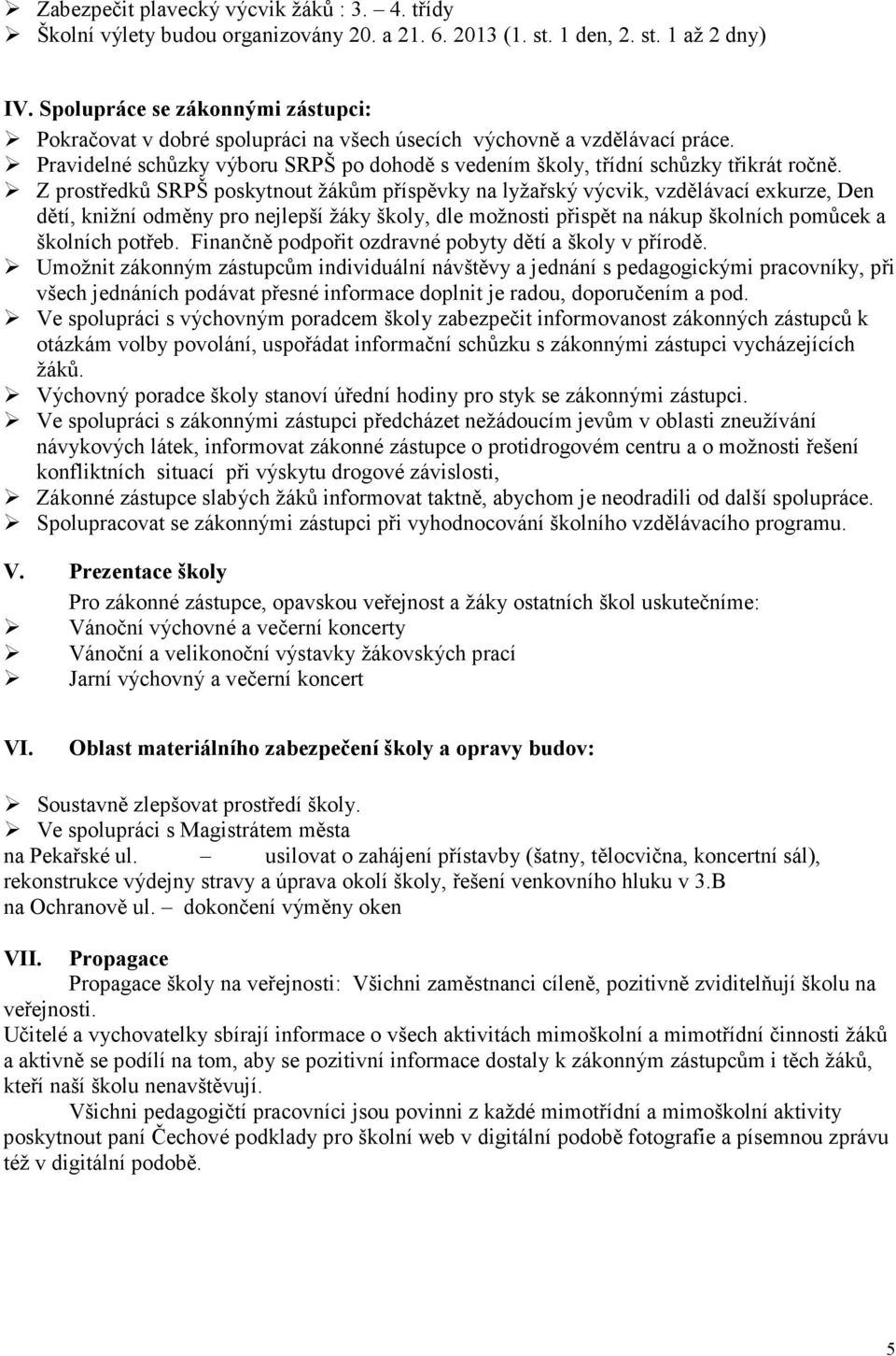 Z prostředků SRPŠ poskytnout žákům příspěvky na lyžařský výcvik, vzdělávací exkurze, Den dětí, knižní odměny pro nejlepší žáky školy, dle možnosti přispět na nákup školních pomůcek a školních potřeb.