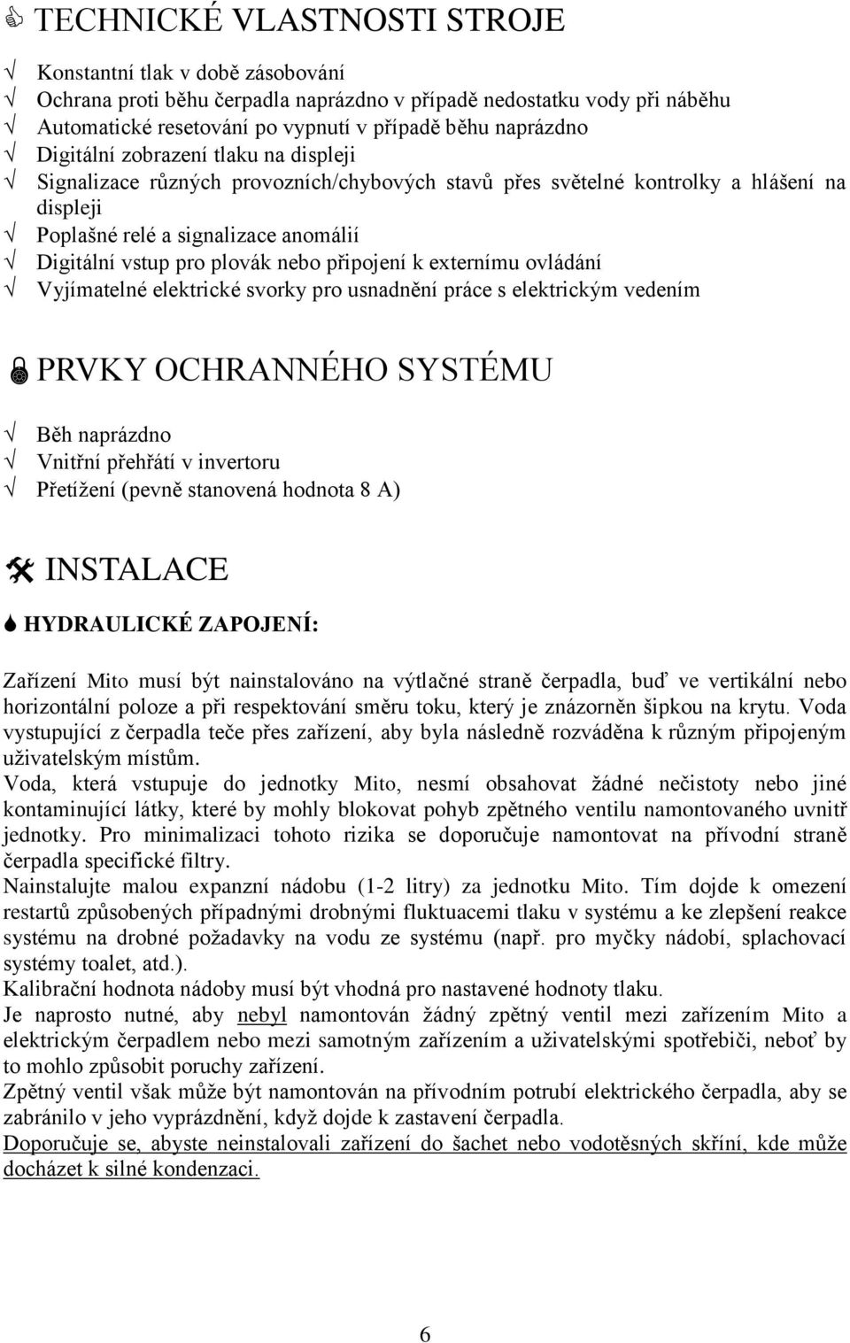 připojení k externímu ovládání Vyjímatelné elektrické svorky pro usnadnění práce s elektrickým vedením PRVKY OCHRANNÉHO SYSTÉMU Běh naprázdno Vnitřní přehřátí v invertoru Přetížení (pevně stanovená