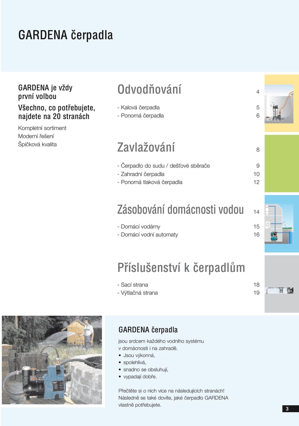 Domácí vodní automaty 16 1770 Příslušenství k čerpadlům - Sací strana 18 - Výtlačná strana 19 GARDENA čerpadla jsou srdcem každého vodního systému v domácnosti i na zahradě.