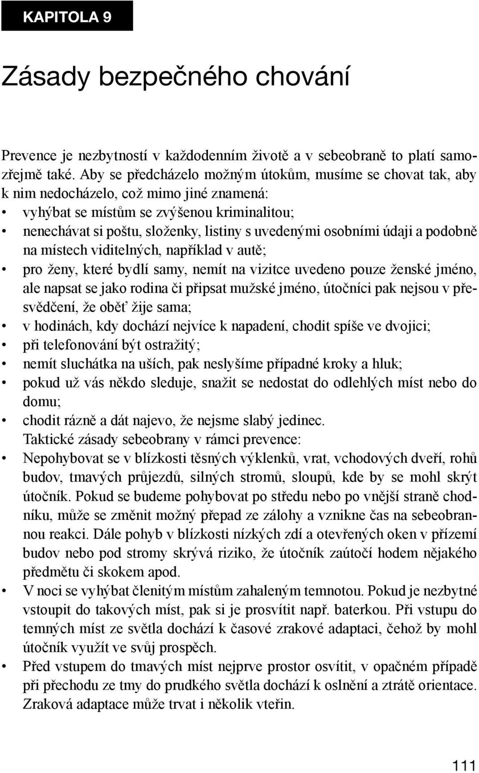 osobními údaji a podobně na místech viditelných, například v autě; pro ženy, které bydlí samy, nemít na vizitce uvedeno pouze ženské jméno, ale napsat se jako rodina či připsat mužské jméno, útočníci