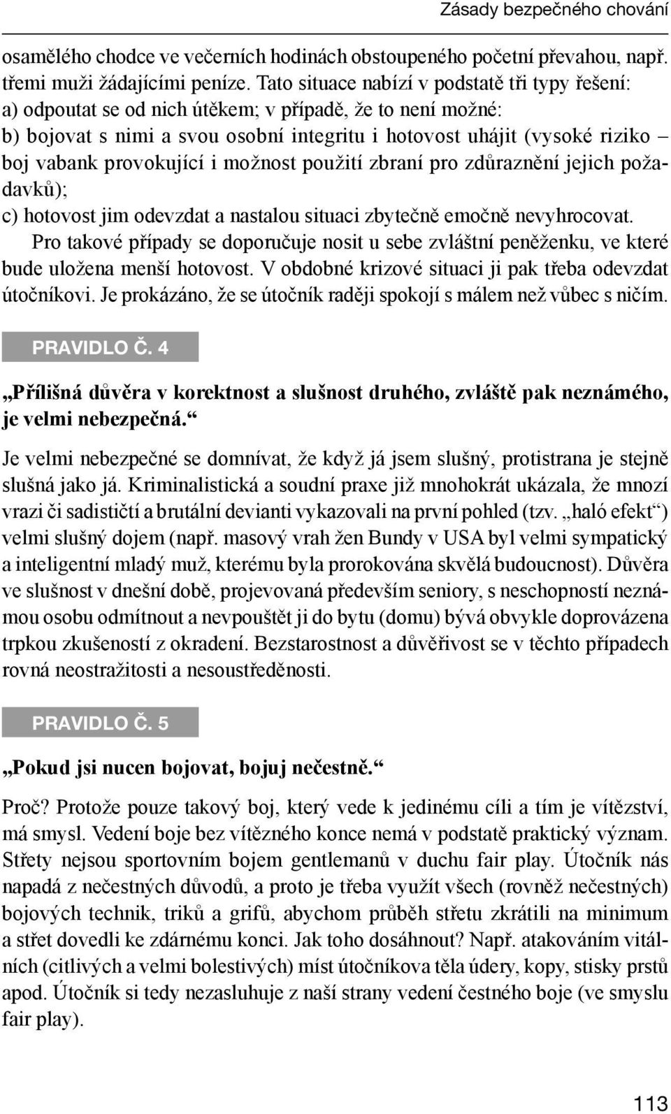 provokující i možnost použití zbraní pro zdůraznění jejich požadavků); c) hotovost jim odevzdat a nastalou situaci zbytečně emočně nevyhrocovat.