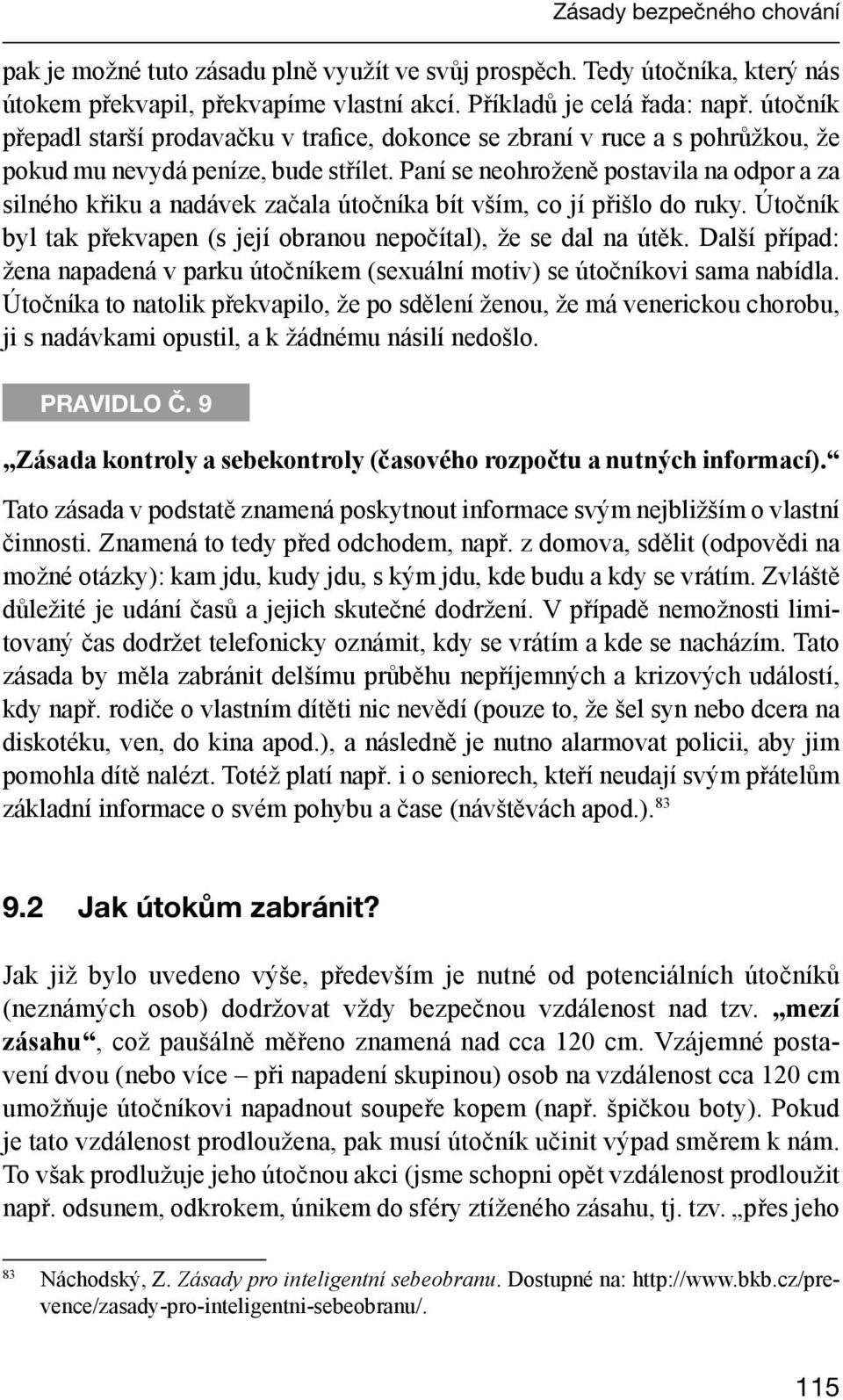 Paní se neohroženě postavila na odpor a za silného křiku a nadávek začala útočníka bít vším, co jí přišlo do ruky. Útočník byl tak překvapen (s její obranou nepočítal), že se dal na útěk.