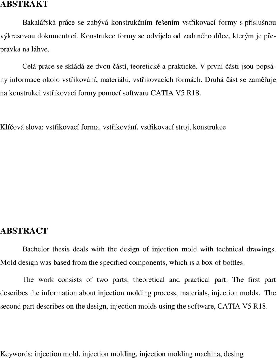 Druhá část se zaměřuje na konstrukci vstřikovací formy pomocí softwaru CATIA V5 R18.