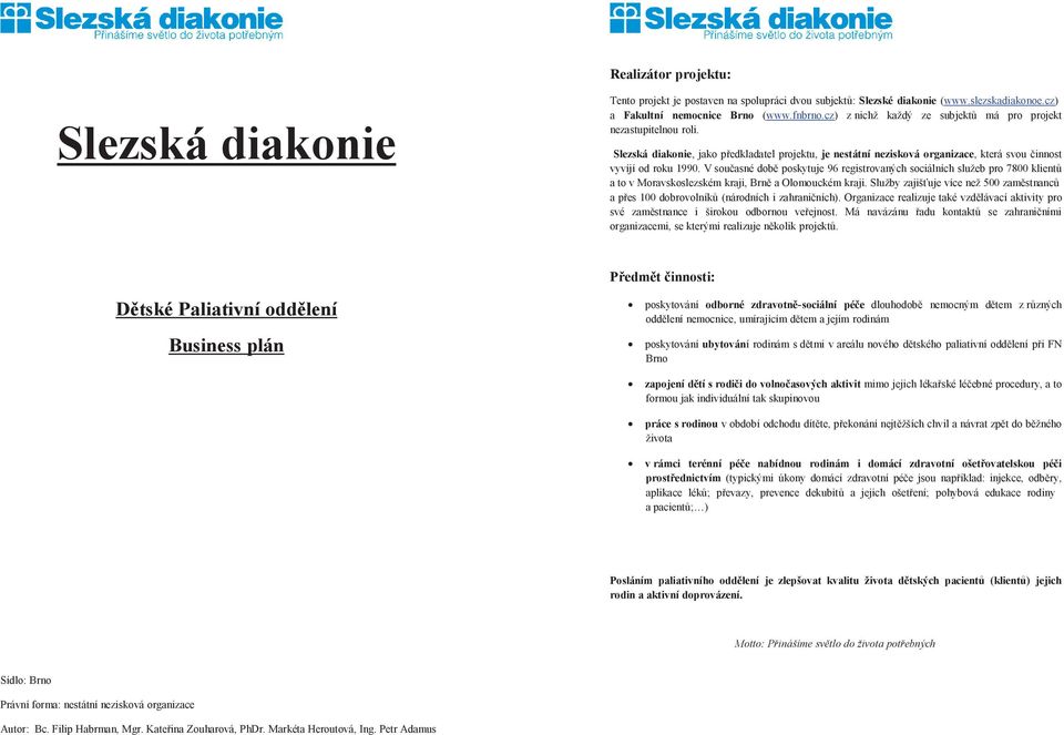 V souasné dob poskytuje 96 registrovaných sociálních služeb pro 7800 klient a to v Moravskoslezském kraji, Brn a Olomouckém kraji.