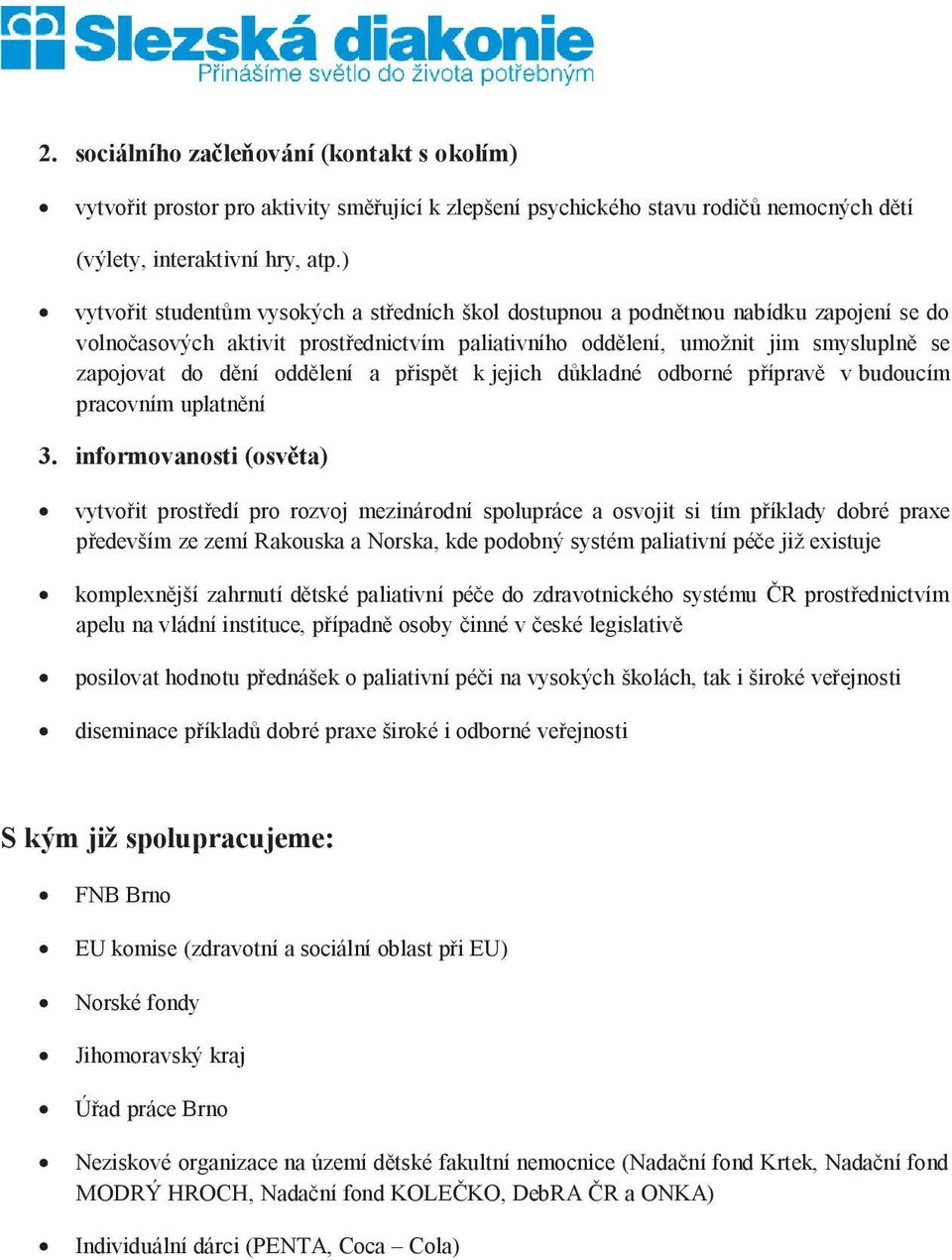 informovanosti (osvta) vytvoit prostedí pro rozvoj mezinárodní spolupráce a osvojit si tím píklady dobré praxe pedevším ze zemí Rakouska a Norska, kde podobný systém paliativní pée již existuje