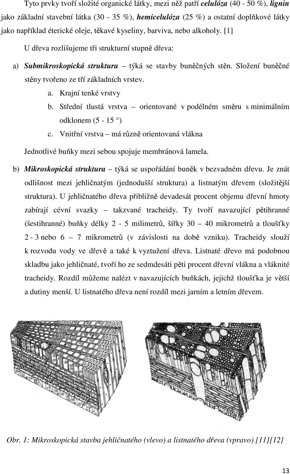 Složení buněčné stěny tvořeno ze tří základních vrstev. a. Krajní tenké vrstvy b. Střední tlustá vrstva orientované v podélném směru s minimálním odklonem (5-15 ) c.