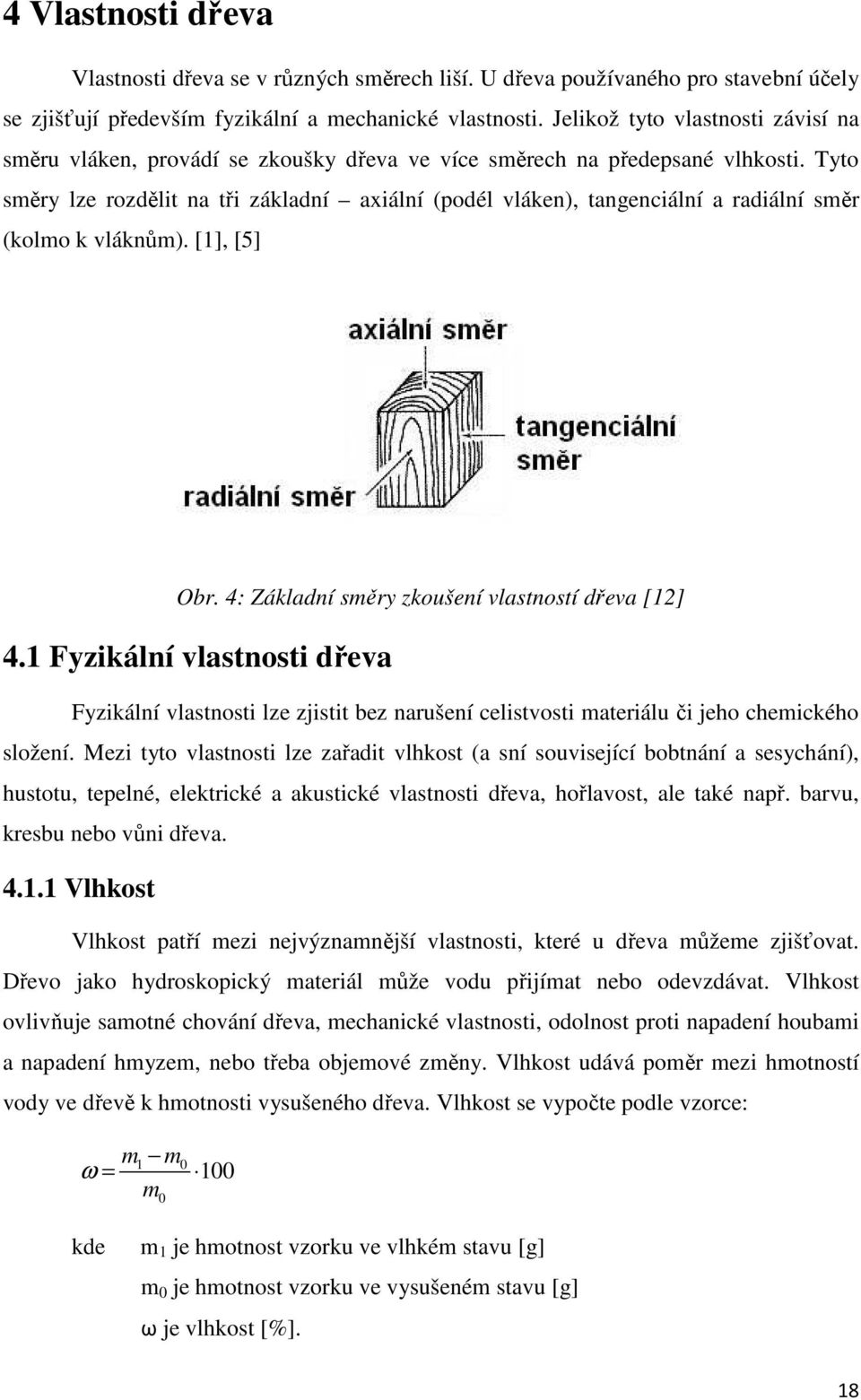 Tyto směry lze rozdělit na tři základní axiální (podél vláken), tangenciální a radiální směr (kolmo k vláknům). [1], [5] Obr. 4: Základní směry zkoušení vlastností dřeva [12] 4.