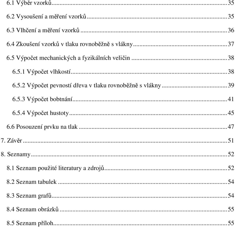 ..39 6.5.3 Výpočet bobtnání...41 6.5.4 Výpočet hustoty...45 6.6 Posouzení prvku na tlak...47 7. Závěr...51 8. Seznamy...52 8.