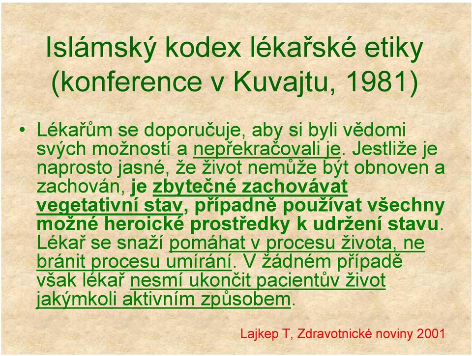 Jestliže je naprosto jasné, že život nemůže být obnoven a zachován, je zbytečné zachovávat vegetativní stav, stav, případně používat