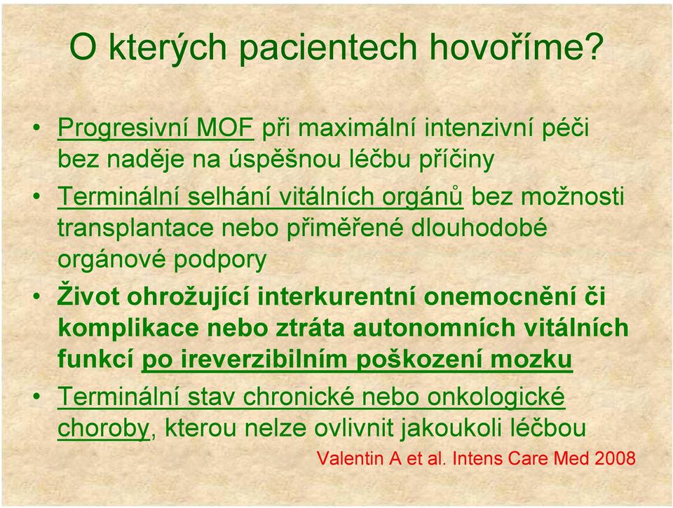 možnosti transplantace nebo přiměřené dlouhodobé orgánové podpory Život ohrožující interkurentní onemocnění či komplikace