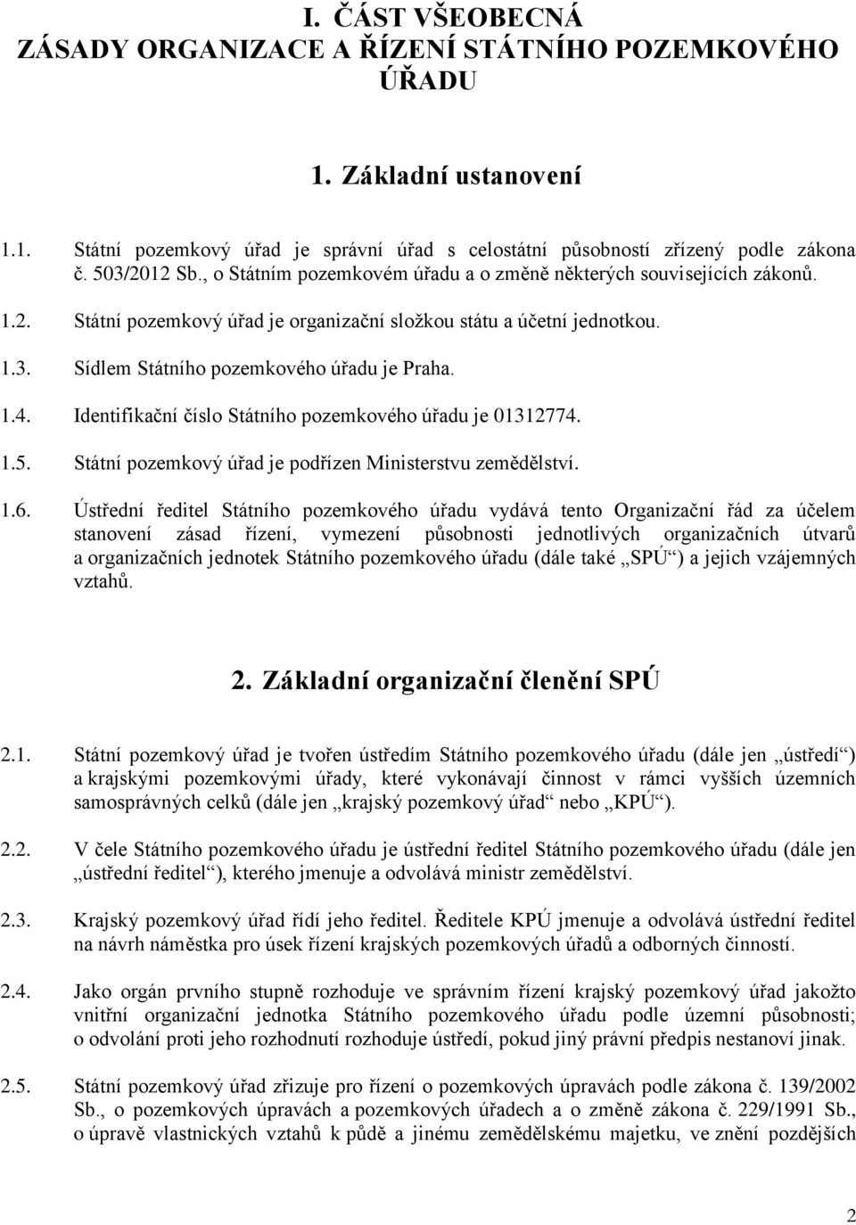 Identifikační číslo Státního pozemkového úřadu je 01312774. 1.5. Státní pozemkový úřad je podřízen Ministerstvu zemědělství. 1.6.