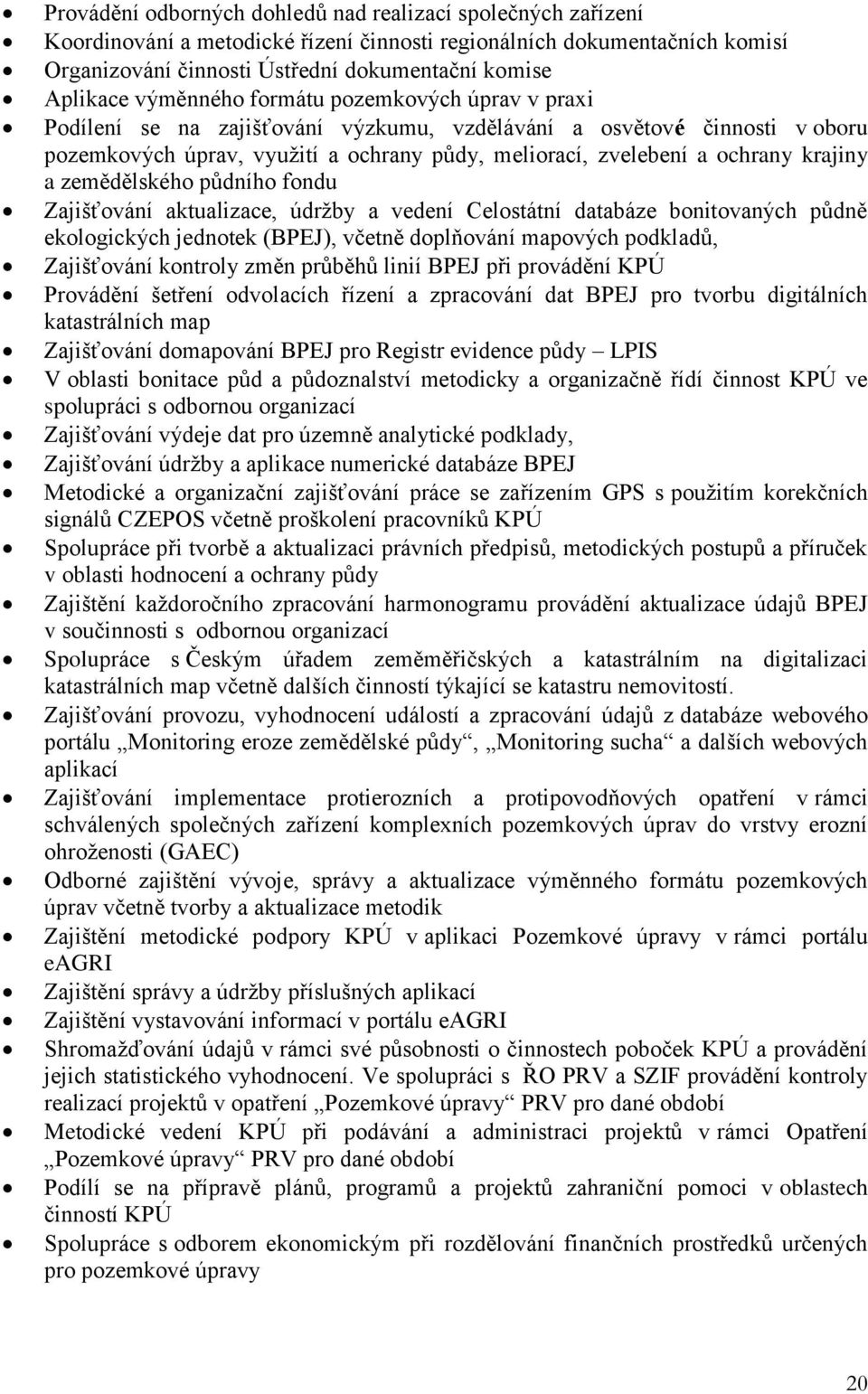 krajiny a zemědělského půdního fondu Zajišťování aktualizace, údržby a vedení Celostátní databáze bonitovaných půdně ekologických jednotek (BPEJ), včetně doplňování mapových podkladů, Zajišťování