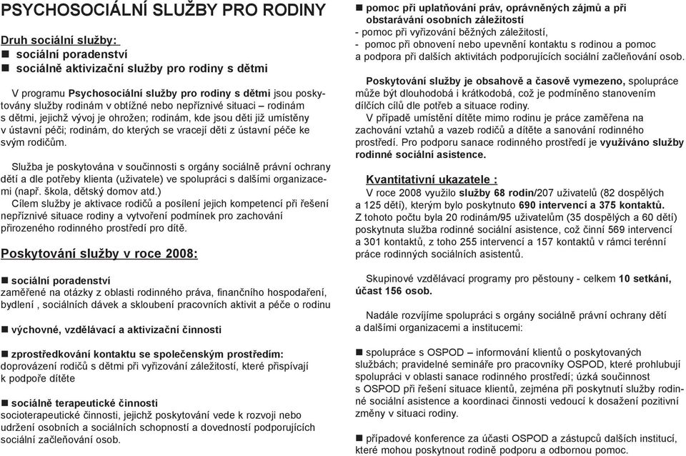 rodičům. Služba je poskytována v součinnosti s orgány sociálně právní ochrany dětí a dle potřeby klienta (uživatele) ve spolupráci s dalšími organizacemi (např. škola, dětský domov atd.