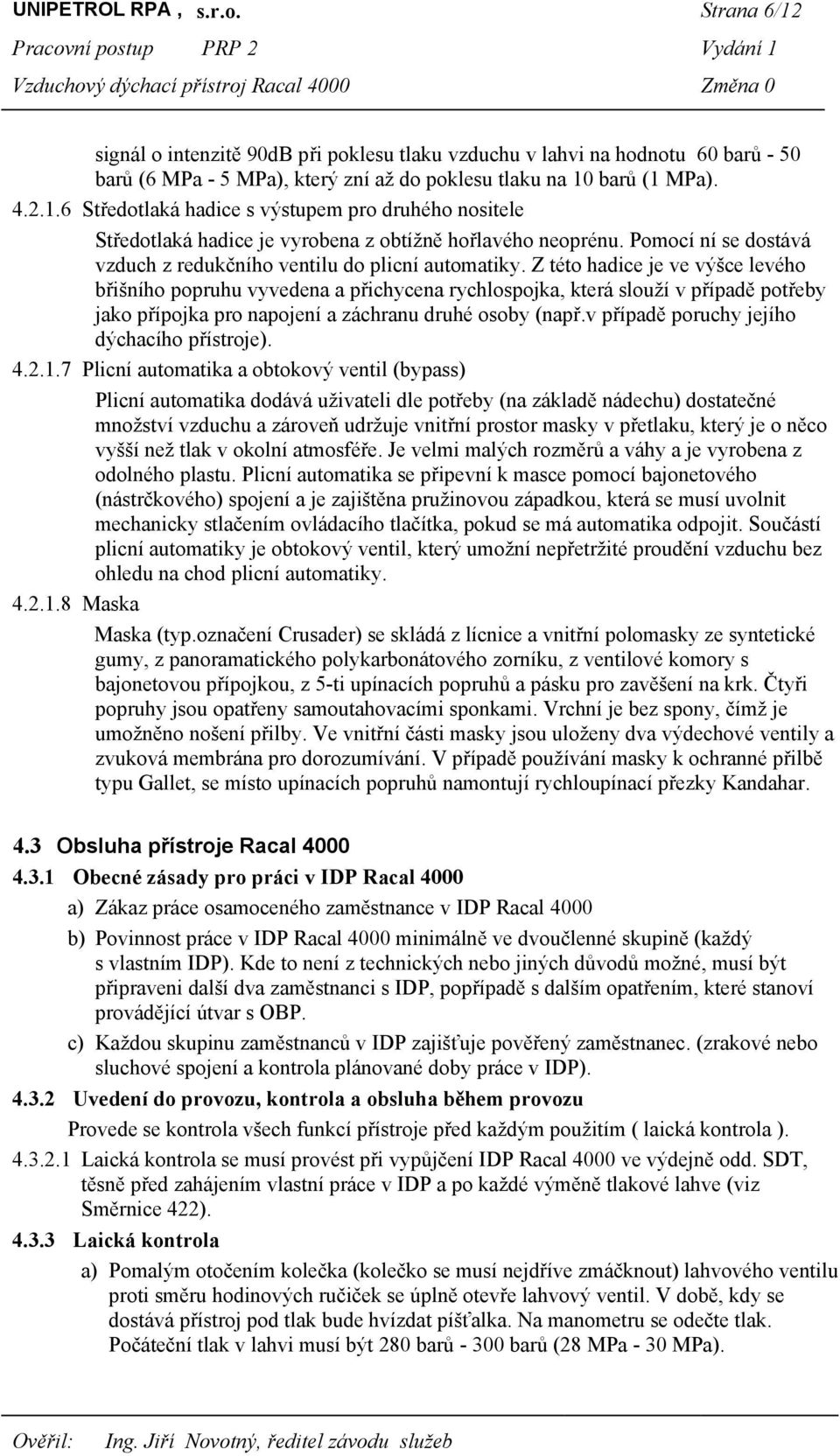 Z této hadice je ve výšce levého břišního popruhu vyvedena a přichycena rychlospojka, která slouží v případě potřeby jako přípojka pro napojení a záchranu druhé osoby (např.