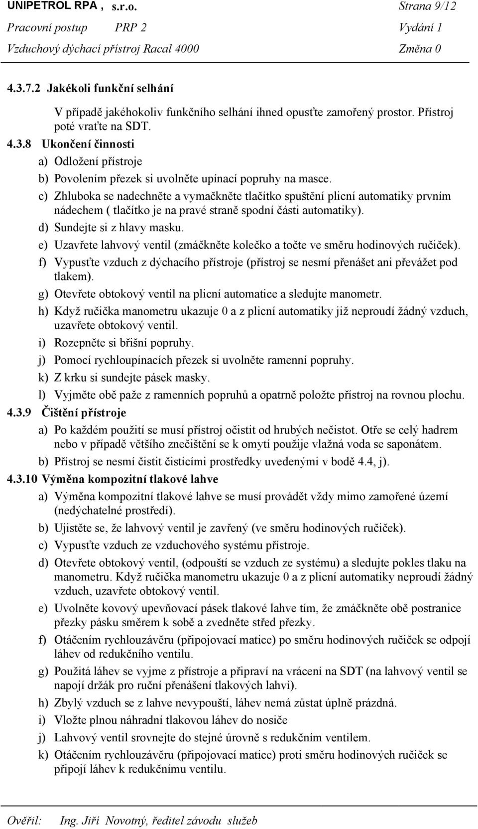 e) Uzavřete lahvový ventil (zmáčkněte kolečko a točte ve směru hodinových ručiček). f) Vypusťte vzduch z dýchacího přístroje (přístroj se nesmí přenášet ani převážet pod tlakem).