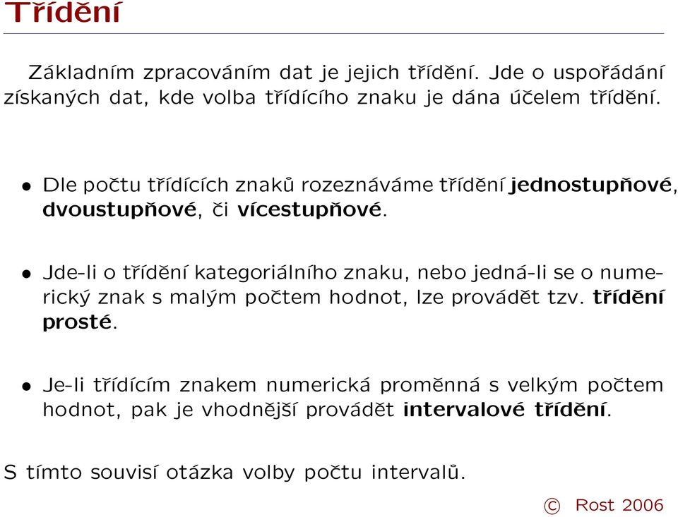 Dle počtu třídících znaků rozeznáváme třídění jednostupňové, dvoustupňové, či vícestupňové.