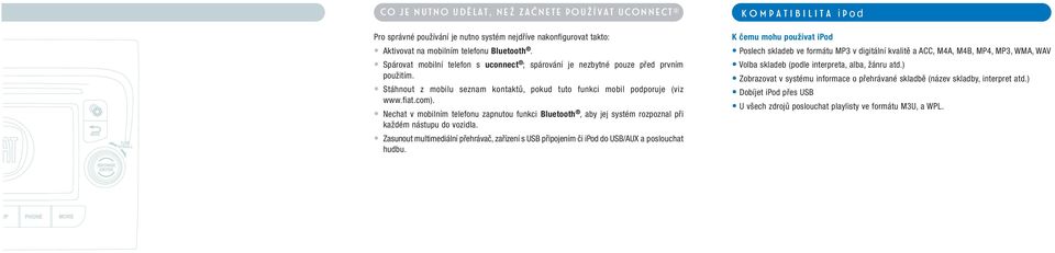 Nechat v mobilním telefonu zapnutou funkci Bluetooth, aby jej systém rozpoznal při každém nástupu do vozidla.