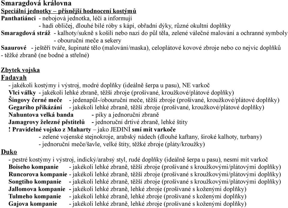 celoplátové kovové zbroje nebo co nejvíc doplňků - těžké zbraně (ne bodné a střelné) Zbytek vojska Fadavah - jakékoli kostýmy i výstroj, modré doplňky (ideálně šerpa u pasu), NE varkoč Vlci války -