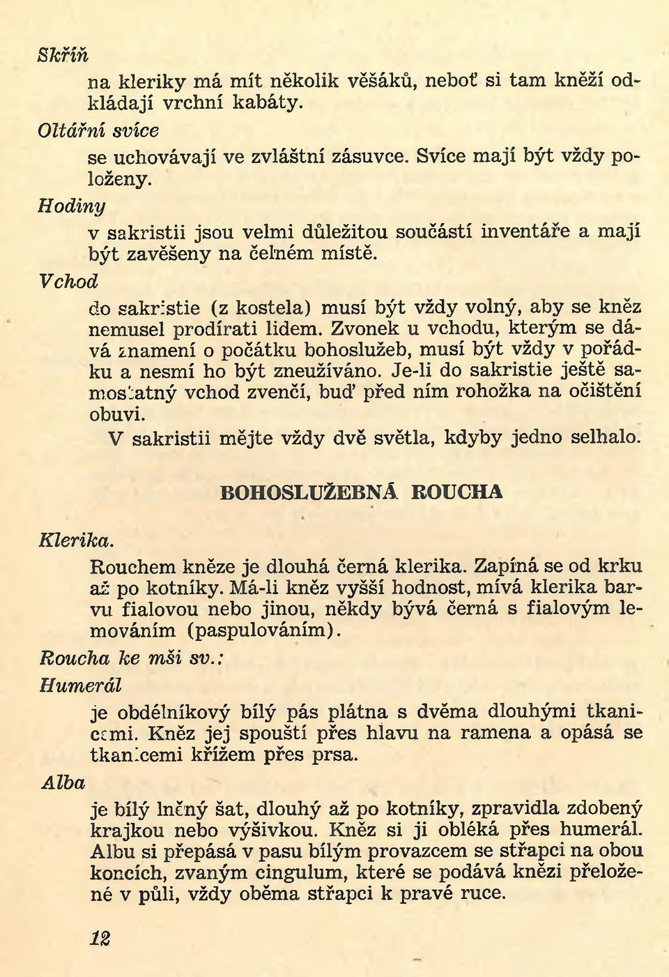 Zvonek u vchodu, kterým se dává znamení o počátku bohoslužeb, musí být vždy v pořádku a nesmí ho být zneužíváno.