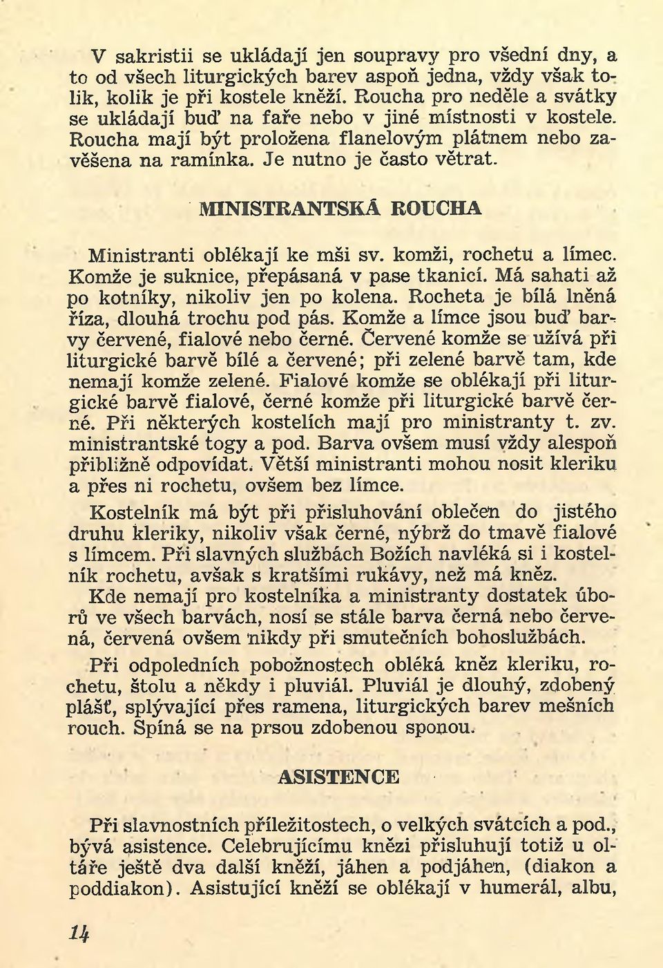 ' MINISTRANTSKÁ ROUCHA Ministranti oblékají ke mši sv. komži, rochetu a límec. Komže je suknice, přepásaná v pase tkanicí. Má sahati až po kotníky, nikoliv jen po kolena.