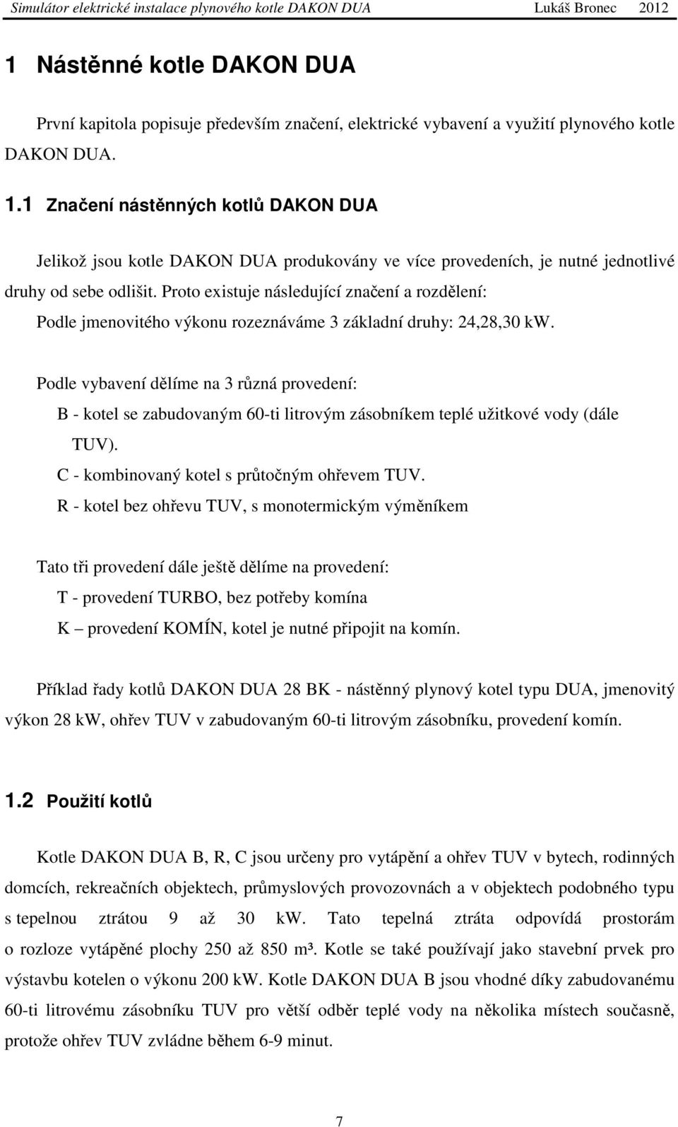 Proto existuje následující značení a rozdělení: Podle jmenovitého výkonu rozeznáváme 3 základní druhy: 24,28,30 kw.