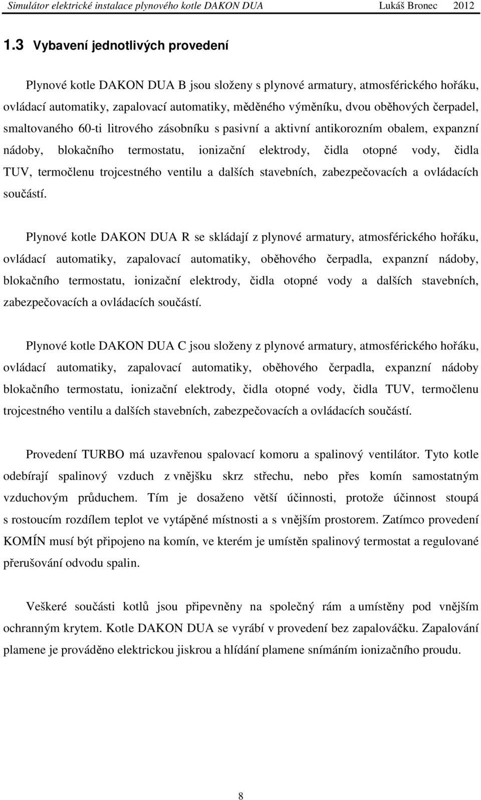 trojcestného ventilu a dalších stavebních, zabezpečovacích a ovládacích součástí.