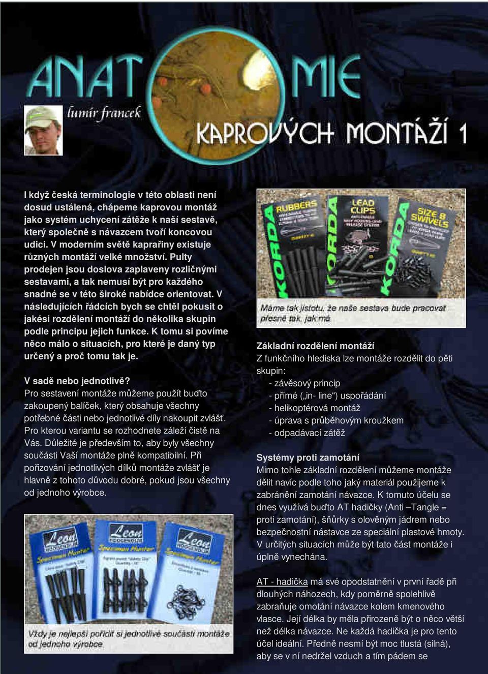 V následujících řádcích bych se chtěl pokusit o jakési rozdělení montáží do několika skupin podle principu jejich funkce.
