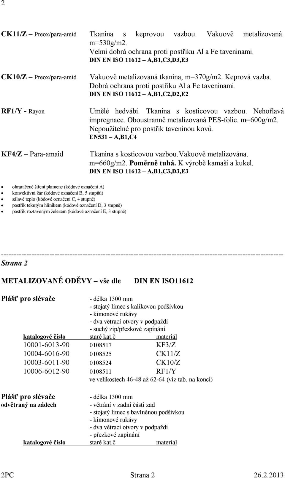 DIN EN ISO 11612 A,B1,C2,D2,E2 Umělé hedvábí. Tkanina s kosticovou vazbou. Nehořlavá impregnace. Oboustranně metalizovaná PES-folie. m=600g/m2. Nepoužitelné pro postřik taveninou kovů.