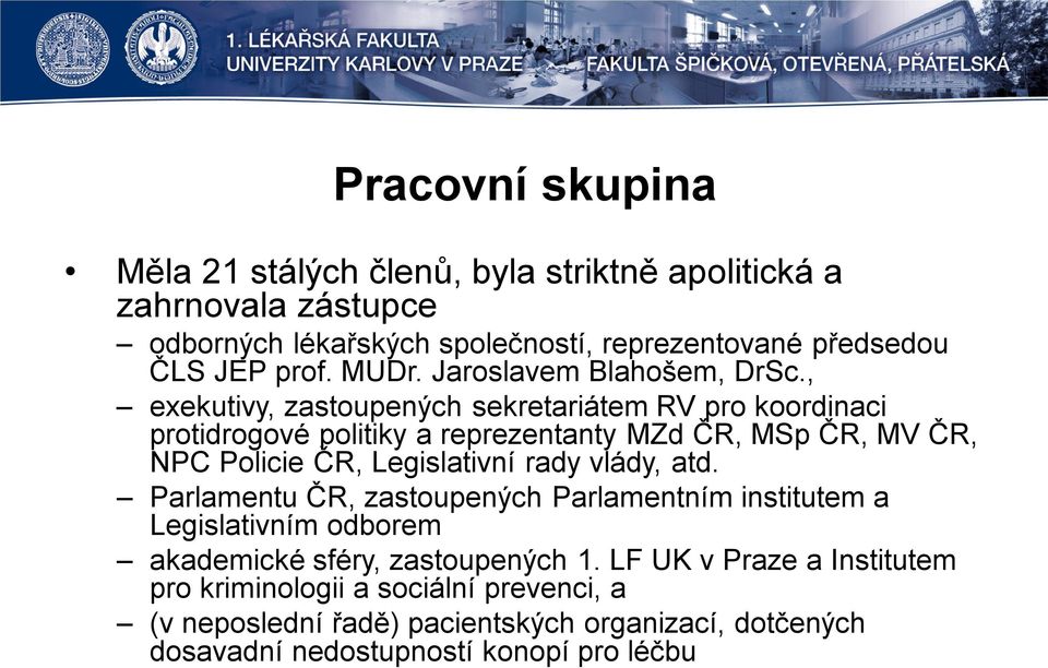 , exekutivy, zastoupených sekretariátem RV pro koordinaci protidrogové politiky a reprezentanty MZd ČR, MSp ČR, MV ČR, NPC Policie ČR, Legislativní rady