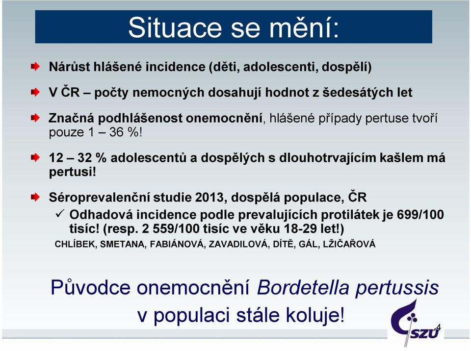 Séroprevalenční studie 2013, dospělá populace, ČR Odhadová incidence podle prevalujících protilátek je 699/100 tisíc! (resp.