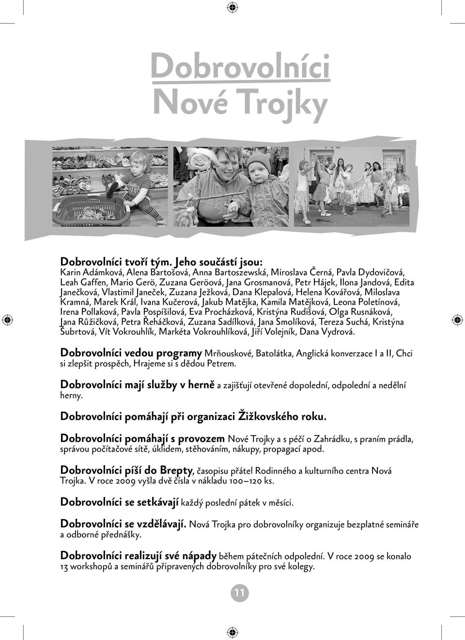 Janečková, Vlastimil Janeček, Zuzana Ježková, Dana Klepalová, Helena Kovářová, Miloslava Kramná, Marek Král, Ivana Kučerová, Jakub Matějka, Kamila Matějková, Leona Poletínová, Irena Pollaková, Pavla