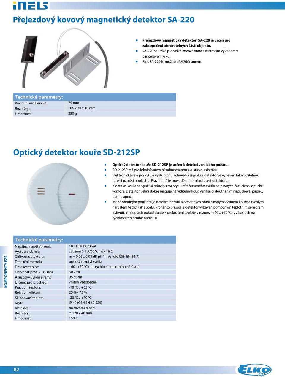 Pracovní vzdálenost: 75 mm 106 x 38 x 10 mm 230 g Optický detektor kouře SD-212SP Optický detektor kouře SD-212SP je určen k detekci vzniklého požáru.